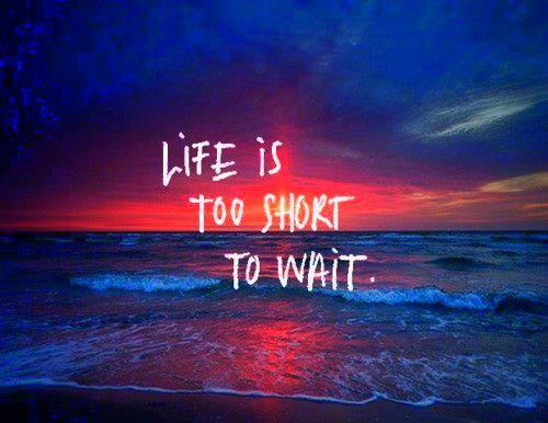life_is_too_short_to_wait-2075