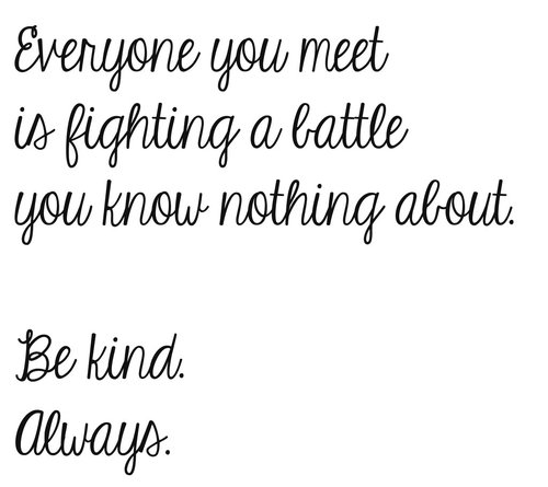 everyone you meet is fighting a battle