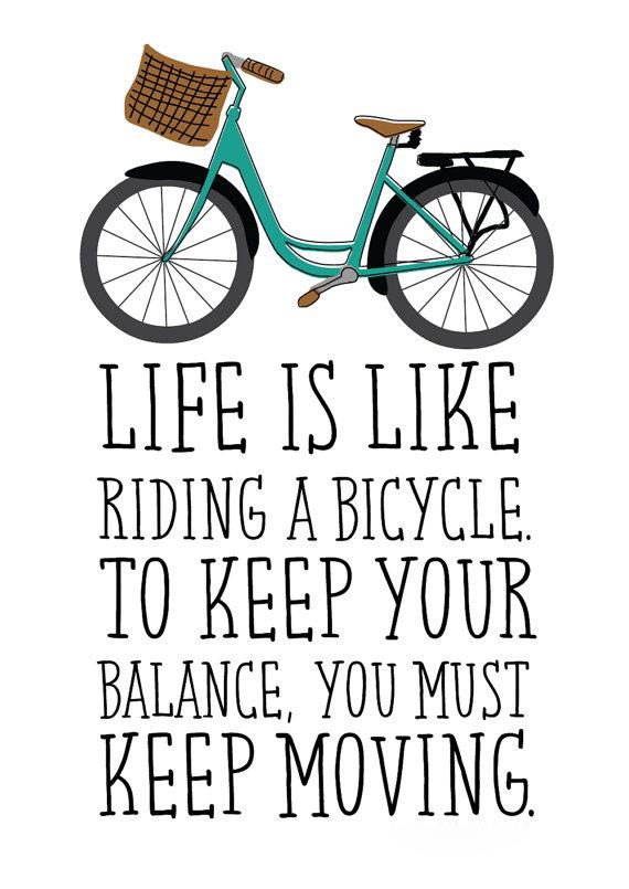 Life is ride. Life is like riding a Bicycle. Life is like riding. Life is like riding a Bicycle to keep your Balance you must keep moving. Жизнь как велосипед.